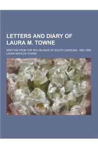 Letters and Diary of Laura M. Towne; Written from the Sea Islands of South Carolina, 1862-1884