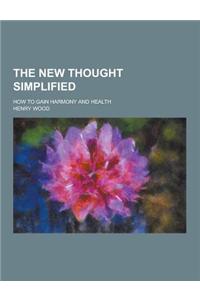 The New Thought Simplified; How to Gain Harmony and Health