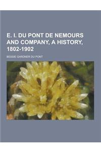 E. I. Du Pont de Nemours and Company, a History, 1802-1902