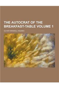 The Autocrat of the Breakfast-Table Volume 1