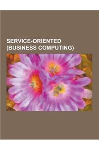 Service-Oriented (Business Computing): Service-Oriented Architecture, Service-Oriented Modeling, Software as a Service, Service-Oriented Programming,