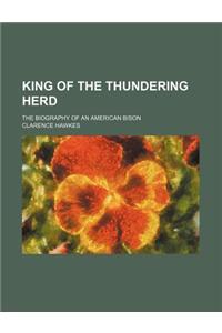King of the Thundering Herd; The Biography of an American Bison