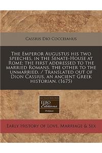 The Emperor Augustus His Two Speeches, in the Senate-House at Rome; The First Addressed to the Married Romans, the Other to the Unmarried. / Translated Out of Dion Cassius, an Ancient Greek Historian. (1675)