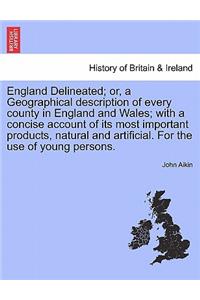 England Delineated; or, a Geographical description of every county in England and Wales; with a concise account of its most important products, natural and artificial. For the use of young persons. Fourth Edition.