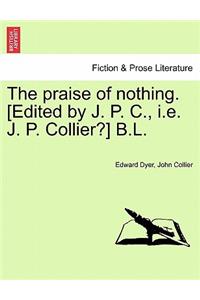 The Praise of Nothing. [Edited by J. P. C., i.e. J. P. Collier?] B.L.