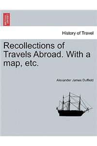 Recollections of Travels Abroad. with a Map, Etc.