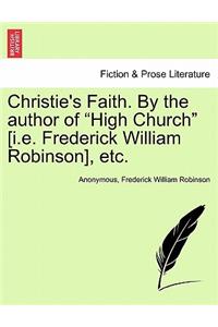 Christie's Faith. by the Author of "High Church" [I.E. Frederick William Robinson], Etc.