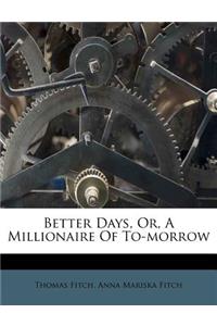 Better Days, Or, a Millionaire of To-Morrow