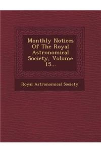 Monthly Notices of the Royal Astronomical Society, Volume 15...