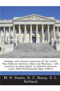 Geology and Mineral Resources of the Lemhi Pass Thorium District, Idaho and Montana, with a Section on Description on Selected Thorium Veins
