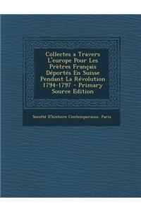 Collectes a Travers L'Europe Pour Les Pretres Francais Deportes En Suisse Pendant La Revolution 1794-1797