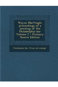 Wayne Macveagh; Proceedings of a Meeting of the Philadelphia Bar Volume 2