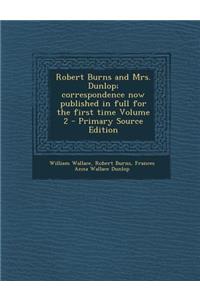 Robert Burns and Mrs. Dunlop; Correspondence Now Published in Full for the First Time Volume 2