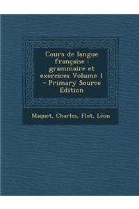 Cours de Langue Francaise: Grammaire Et Exercices Volume 1