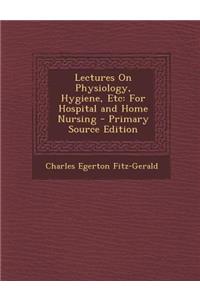 Lectures on Physiology, Hygiene, Etc