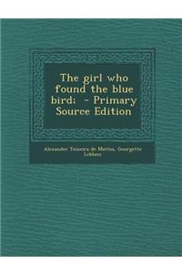 The Girl Who Found the Blue Bird; - Primary Source Edition
