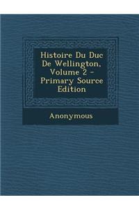 Histoire Du Duc de Wellington, Volume 2 - Primary Source Edition