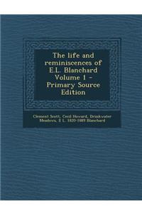 The Life and Reminiscences of E.L. Blanchard Volume 1 - Primary Source Edition