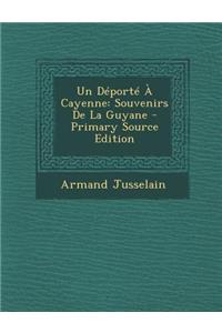 Un DePorte a Cayenne: Souvenirs de La Guyane - Primary Source Edition