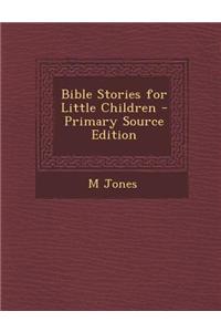 Bible Stories for Little Children - Primary Source Edition