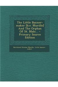 The Little Banner-Maker [B.E. Murillo] and the Orphan of St. Malo... - Primary Source Edition