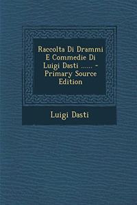 Raccolta Di Drammi E Commedie Di Luigi Dasti ......