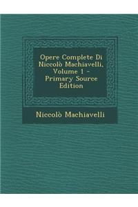 Opere Complete Di Niccolo Machiavelli, Volume 1 - Primary Source Edition