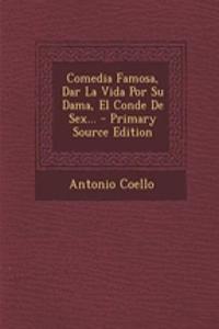 Comedia Famosa, Dar La Vida Por Su Dama, El Conde De Sex... - Primary Source Edition