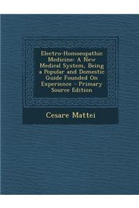 Electro-Homoeopathic Medicine: A New Medical System, Being a Popular and Domestic Guide Founded on Experience
