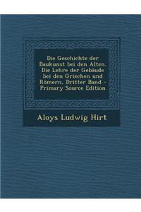 Die Geschichte Der Baukunst Bei Den Alten. Die Lehre Der Gebaude Bei Den Griechen Und Romern, Dritter Band
