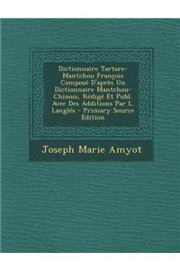 Dictionnaire Tartare-Mantchou Francois Compose D'Apres Un Dictionnaire Mantchou-Chinois, Redige Et Publ. Avec Des Additions Par L. Langles - Primary S