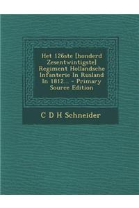 Het 126ste [Honderd Zesentwintigste] Regiment Hollandsche Infanterie in Rusland in 1812... - Primary Source Edition