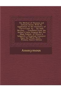 The Method of Fluxions and Infinite Series: With Its Application to the Geometry of Curve-Lines. by ... Sir Isaac Newton, ... Translated from the Auth