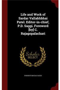 Life and Work of Sardar Vallabhbhai Patel. Editor-in-chief, P.D. Saggi. Foreword [by] C. Rajagopalachari