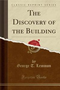 The Discovery of the Building (Classic Reprint)