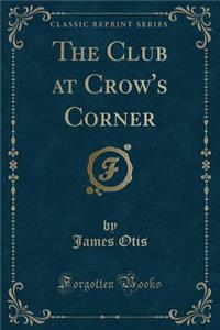 The Club at Crow's Corner (Classic Reprint)