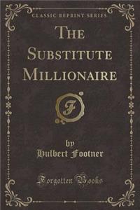 The Substitute Millionaire (Classic Reprint)