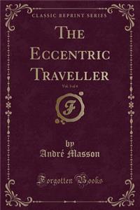 The Eccentric Traveller, Vol. 3 of 4 (Classic Reprint)