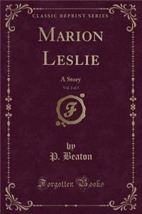 Marion Leslie, Vol. 2 of 3: A Story (Classic Reprint)