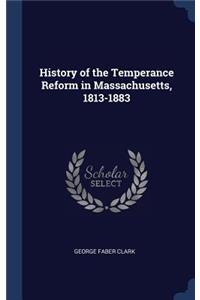 History of the Temperance Reform in Massachusetts, 1813-1883