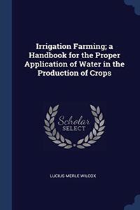 IRRIGATION FARMING; A HANDBOOK FOR THE P