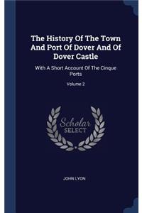 The History Of The Town And Port Of Dover And Of Dover Castle