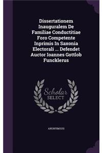 Dissertationem Inauguralem De Familiae Conductitiae Foro Competente Inprimis In Saxonia Electorali ... Defendet Auctor Ioannes Gottlob Funcklerus
