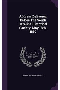 Address Delivered Before The South Carolina Historical Society, May 18th, 1880