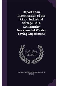 Report of an Investigation of the Akron Industrial Salvage Co. a Community Incorporated Waste-Saving Experiment