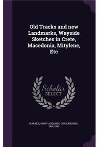 Old Tracks and new Landmarks, Wayside Sketches in Crete, Macedonia, Mitylene, Etc
