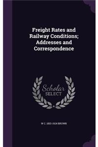 Freight Rates and Railway Conditions; Addresses and Correspondence