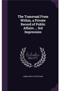 Transvaal From Within, a Private Record of Public Affairs ... 3rd Impression