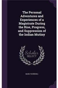 The Personal Adventures and Experiences of a Magistrate During the Rise, Progress, and Suppression of the Indian Mutiny