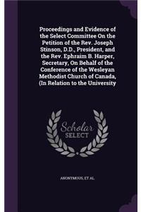 Proceedings and Evidence of the Select Committee on the Petition of the REV. Joseph Stinson, D.D., President, and the REV. Ephraim B. Harper, Secretary, on Behalf of the Conference of the Wesleyan Methodist Church of Canada, (in Relation to the Uni